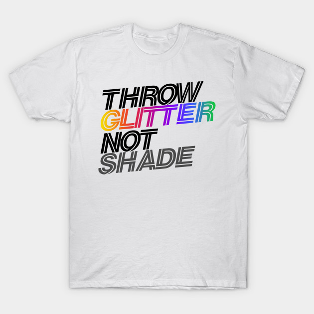 throw glitter not shade
